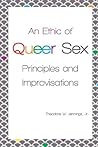 An Ethic of Queer Sex: Principles and Improvisations
