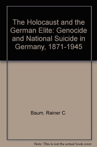 The Holocaust and the German Elite: Genocide and National Suicide in Germany, 1871-1945 (Hardcover)