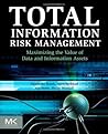 Total Information Risk Management: Maximizing the Value of Data and Information Assets