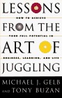Lessons from the Art of Juggling: How to Achieve Your Full Potential in Business, Learning, and Life Lessons from the Art of Juggling: How to Achieve Your Full Potential in Business, Learning, and Life