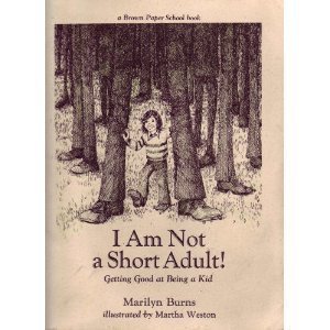 I Am Not a Short Adult!: Getting Good at Being a Kid (A Brown Paper School Book)