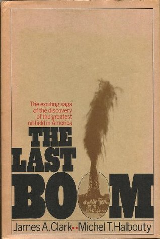 The Last Boom: The Exciting Saga of the Discovery of the Greatest Oil Field in America (Hardcover)