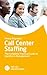 Call Center Staffing: The Complete Practical Guide to Workforce Management