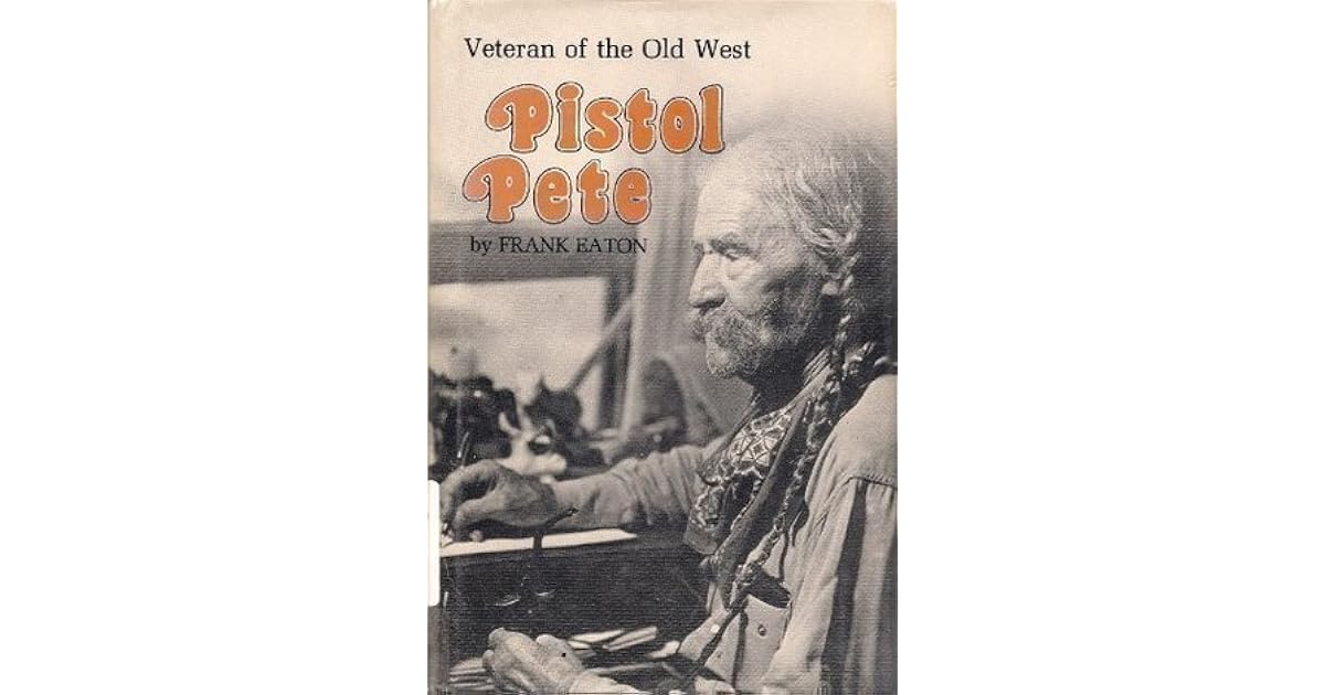 Pistol Pete: Veteran of the Old West by Frank Eaton