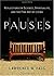 Pauses: Reflections on Science, Spirituality, and the Fine Art of Li