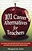 101 Career Alternatives for Teachers: Exciting Job Opportunities for Teachers Outside the Teaching Profession
