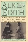 Alice & Edith : A Biographical Novel of the Two Wives of Theodore Roosevelt