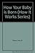 How Your Baby Is Born (How It Works Series)