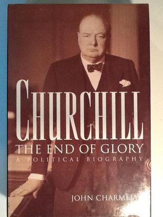 Churchill: The End of Glory : A Political Biography (Hardcover)