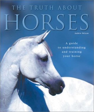 The Truth About Horses: A Guide to Understanding and Training Your Horse (Hardcover)