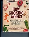 HOW COOKING WORKS by Sylvia Rosenthal