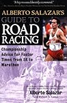 Alberto Salazar's Guide to Road Racing : Championship Advice for Faster Times from 5K to Marathons Alberto Salazar's Guide to Road Racing : Championship Advice for Faster Times from 5K to Marathons