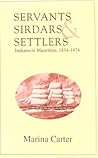 Servants, Sirdars and Settlers: Indians in Mauritius, 1834-1874