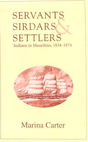 Servants, Sirdars and Settlers: Indians in Mauritius, 1834-1874 (Oxford University South Asian Studies Series)