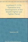 Lockheed F-117A: Operation and Development of the Stealth Fighter Lockheed F-117A: Operation and Development of the Stealth Fighter