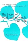 The Secret of Working Knowingly With God The Secret of Working Knowingly With God