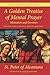 A Golden Treatise of Mental Prayer, Meditation, and Devotion, together with a Life of St. Peter of Alcantara: Franciscan Spirituality Series
