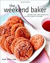 The Weekend Baker: Irresistible Recipes, Simple Techniques, And Stress Free Strategies For Busy People The Weekend Baker: Irresistible Recipes, Simple Techniques, And Stress Free Strategies For Busy People