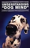 Understanding 'Dog Mind': Bonnie Bergin's Guide to Bringing Out the Best in Your Dog Understanding 'Dog Mind': Bonnie Bergin's Guide to Bringing Out the Best in Your Dog