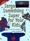 Serge Something Super for Your Kids (Creative Machine Arts Series) Serge Something Super for Your Kids (Creative Machine Arts Series)