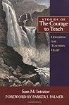 Stories of the Courage to Teach: Honoring the Teacher's Heart