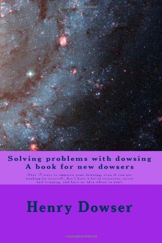 Solving Problems with dowsing A book for new dowsers: Over 15 ways to improve your dowsing, even if you are working by yourself, don't have a lot of ... had training, and have no idea where to start (Paperback)