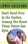 Don't Bend Over in the Garden, Granny, You Know Them Taters G... by Lewis Grizzard Don't Bend Over in the Garden, Granny, You Know Them Taters G... by Lewis Grizzard