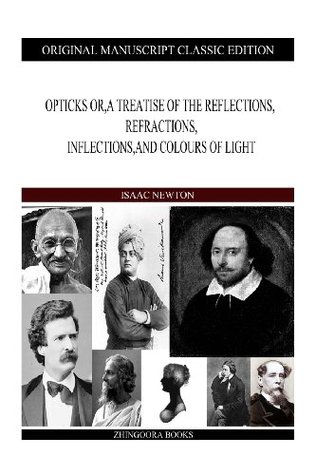 Opticks or, a Treatise of the Reflections, Refractions, Inflections,and Colours of Light