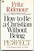 How to Be a Christian Witho...