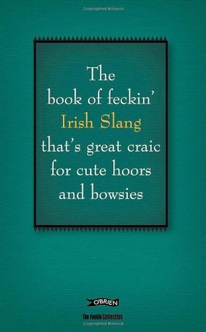 The Book of Feckin' Irish Slang that's great craic for cute hoors and bowsies (The Feckin' Collection)