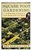 Square Foot Gardening: A New Way to Garden in Less Space with Less Work