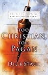 Too Christian, Too Pagan: How to Love the World Without Falling For It Too Christian, Too Pagan: How to Love the World Without Falling For It