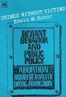 Crimes Without Victims: Deviant Behavior and Public Policy : Abortion, Homosexuality, Drug Addiction (Paperback)