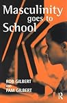 Masculinity Goes to School by Rob Gilbert