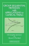 Group Sequential Methods with Applications to Clinical Trials (Chapman & Hall/CRC Biostatistics Series) Group Sequential Methods with Applications to Clinical Trials (Chapman & Hall/CRC Biostatistics Series)