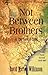Not Between Brothers by David Marion Wilkinson