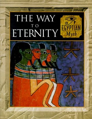 The Way to Eternity: Egyptian Myth (Myth & Mankind, Vol. 2)