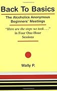 Back To Basics - The Alcoholics Anonymous Beginners Meetings "Here are the steps we took..." in Four One Hour Sessions