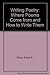 Writing Poetry: Where Poems Come from and How to Write Them