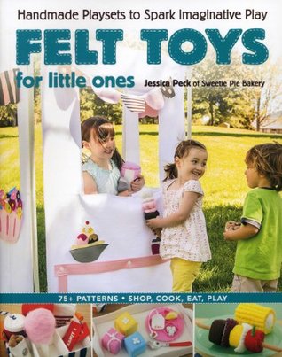 Felt Toys for Little Ones: Handmade Playsets to Spark Imaginative Play (Paperback)