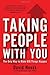 Taking People With You: The Only Way to Make Big Things Happen