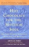Hot Chocolate for the Mystical Soul: 101 True Stories of Angels, Miracles, and Healings