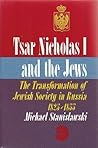 Tsar Nicholas I and the Jews: The transformation of Jewish society in Russia, 1825-1855