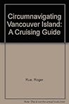Circumnavigating Vancouver Island: A Cruising Guide Circumnavigating Vancouver Island: A Cruising Guide