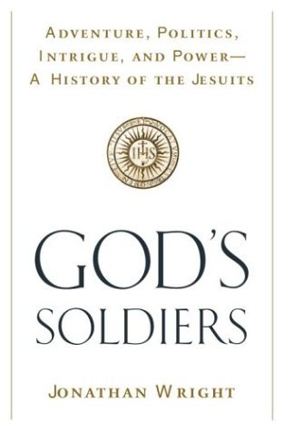 God's Soldiers: Adventure, Politics, Intrigue, and Power--A History of the Jesuits (Hardcover)