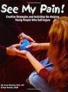 See My Pain!: Creative Strategies and Activities for Helping Young People Who Self-Injure