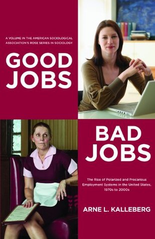 Good Jobs, Bad Jobs: The Rise of Polarized and Precarious Employment Systems in the United States, 1970s-2000s (American Sociological Association's Rose Series in Sociology)