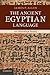 The Ancient Egyptian Language: An Historical Study