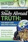 The Study Abroad Truth: You Might Just Discover Yourself, What You Need to Know Before, During, and After Your Journey! 2nd Edition