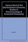 The Literary Work of Art: An Investigation on the Borderlines of Ontology, Logic, and Theory of Literature (Northwestern University Studies in ... Philosophy) (English and German Edition) The Literary Work of Art: An Investigation on the Borderlines of Ontology, Logic, and Theory of Literature (Northwestern University Studies in ... Philosophy) (English and German Edition)